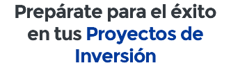 Prepárate para el éxito en tus Proyectos de Inversión
